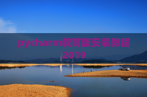 pycharm教育版安装教程2019 pycharm教育版安装教程2019